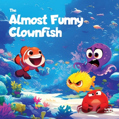 The Almost Funny Clownfish: A silly picture book about never giving up - Alexander Sun