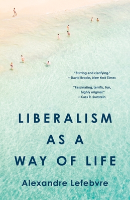 Liberalism as a Way of Life - Alexandre Lefebvre