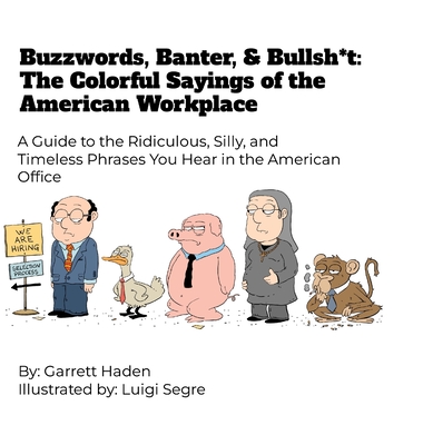 Buzzwords, Banter, and Bullsh*t: The Colorful Sayings of the American Workplace - Garrett Haden