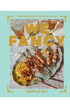 Poza produsului We Fancy: Simple Recipes That Make the Everyday Special - Jerrelle Guy