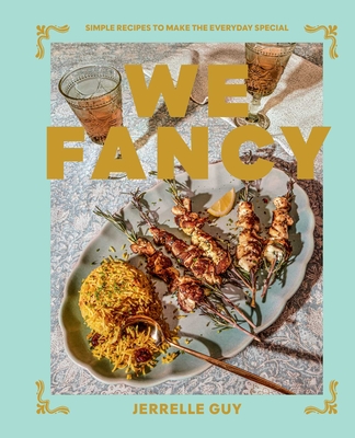 We Fancy: Simple Recipes That Make the Everyday Special - Jerrelle Guy