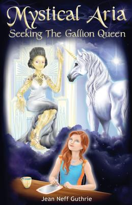 Mystical Aria (Vol 1): Seeking the Gallion Queen - Jean Neff Neff Guthrie