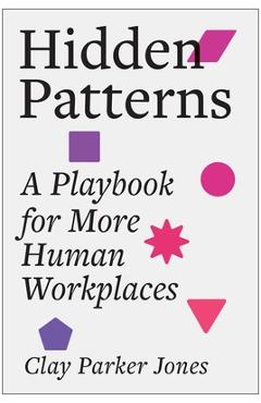 Poza produsului Hidden Patterns: A Playbook for More Human Workplaces - Clay Parker Jones