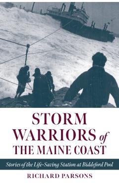 Storm Warriors of the Maine Coast: Stories of the Life-Saving Station at Biddeford Pool - Richard Parsons