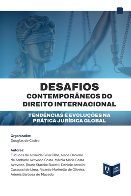 Desafios Contemporâneos Do Direito Internacional: Tendências e Evoluções Na Prática Jurídica Global - Douglas De Castro