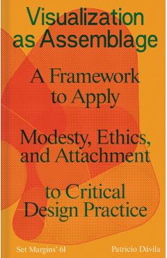 Visualization as Assemblage: A Framework to Apply Modesty, Ethics, and Attachment to a Critical Design Practice - Patricio Davila