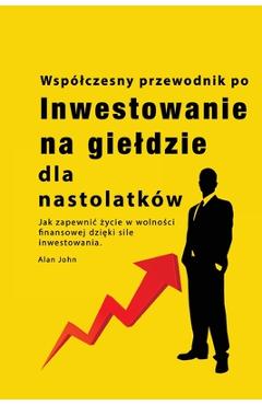 Coperta cărții 'Przewodnik po inwestowaniu na gieldzie dla nastolatków: Jak zapewnic życie w wolności finansowej dzięki sile'