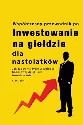 Coperta cărții 'Przewodnik po inwestowaniu na gieldzie dla nastolatków: Jak zapewnic życie w wolności finansowej dzięki sile'
