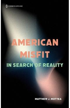 Coperta cărții 'American Misfit: In Search of Reality - Matthew Motyka'