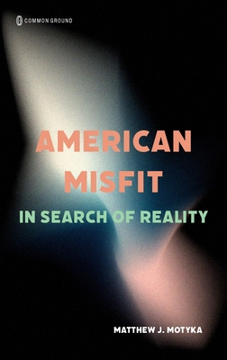 Coperta cărții 'American Misfit: In Search of Reality - Matthew Motyka'