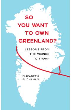 Poza produsului So You Want to Own Greenland?: Lessons from the Vikings to Trump - Elizabeth Buchanan