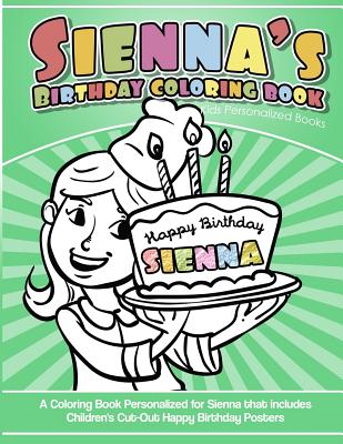 Sienna's Birthday Coloring Book Kids Personalized Books: A Coloring Book Personalized for Sienna that includes Children's Cut Out Happy Birthday Poste - Sienna's Books