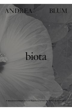 Andrea Blum: Biota: A Discourse Between Art and Architecture from the 1970s to the Present - Andrea Blum