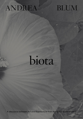 Coperta cărții 'Andrea Blum: Biota: A Discourse Between Art and Architecture from the 1970s to the Present - Andrea Blum'