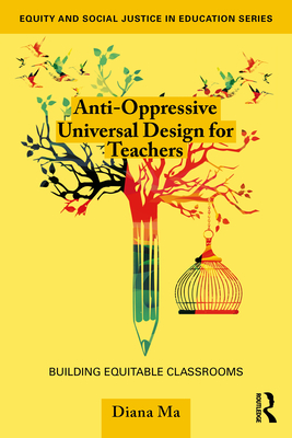 Anti-Oppressive Universal Design for Teachers: Building Equitable Classrooms - Diana Ma