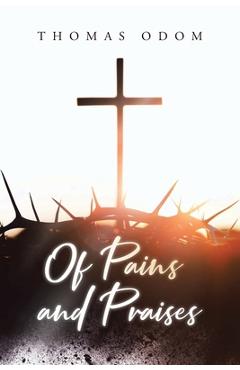 Coperta cărții 'Of Pains and Praises - Thomas Odom'