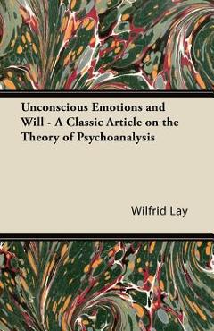 Coperta cărții 'Unconscious Emotions and Will - A Classic Article on the Theory of Psychoanalysis - Wilfrid Lay'