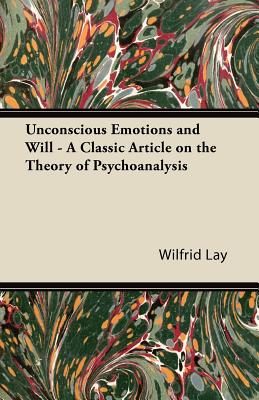Coperta cărții 'Unconscious Emotions and Will - A Classic Article on the Theory of Psychoanalysis - Wilfrid Lay'