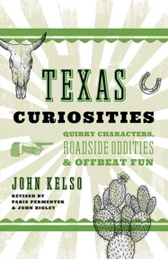 Coperta cărții 'Texas Curiosities: Quirky Characters, Roadside Oddities & Offbeat Fun - John Kelso'