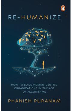 Coperta cărții 'Re-Humanize: How to Build Human-Centric Organizations in the Age of Algorithms - Phanish Puranam'