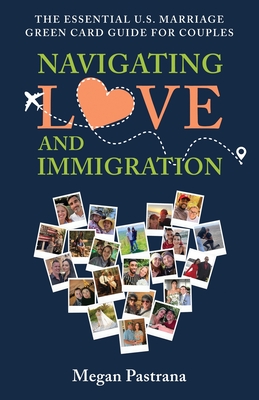 Coperta cărții 'Navigating Love and Immigration: The Essential U.S. Marriage Green Card Guide for Couples - Megan Pastrana'