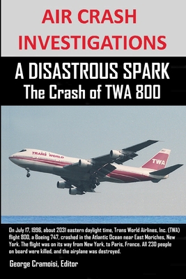 AIR CRASH INVESTIGATIONS A DISASTROUS SPARK The Crash of TWA 800 - Editor George Cramoisi