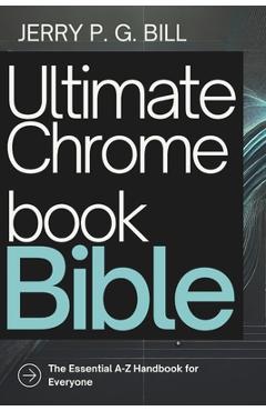 Coperta cărții 'Ultimate Chromebook Bible: The Essential A-Z Handbook for Everyone - Jerry P. G. Bill'