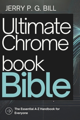 Coperta cărții 'Ultimate Chromebook Bible: The Essential A-Z Handbook for Everyone - Jerry P. G. Bill'