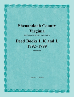 Coperta cărții 'Shenandoah County, Virginia, Deed Book Series, Volume 3, Deed Books I, K, L 1792-1799 - Amelia C. Gilreath'