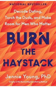 Coperta cărții 'Burn the Haystack: Decode Dating, Torch the Duds, and Make Room for Men Who Matter - Jennie Young'