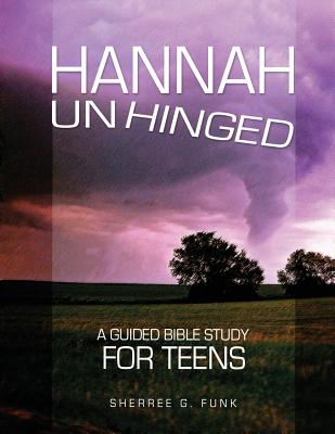 Hannah Unhinged: A Guided Bible Study for Teens - Sherree G. Funk