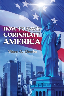 Coperta cărții 'How to Save Corporate America - Victor O. Okocha'