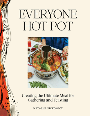 Everyone Hot Pot: Creating the Ultimate Meal for Gathering and Feasting - Natasha Pickowicz