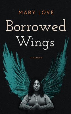 Borrowed Wings: A Memoir - Mary Love