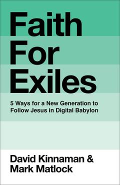 Coperta cărții 'Faith for Exiles: 5 Ways for a New Generation to Follow Jesus in Digital Babylon - David Kinnaman'