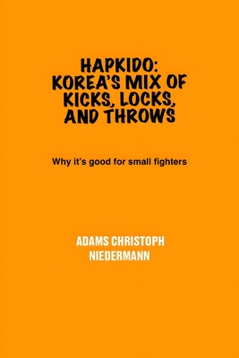 Hapkido: Korea's Mix of Kicks, Locks, and Throws: Why it's good for small fighters - Adams Christoph Niedermann