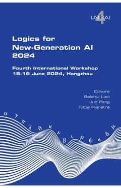 Poza produsului Logics for New-Generation AI. Fourth International Workshop: 15-16 June 2024, Hangzhou - Beishui Liao