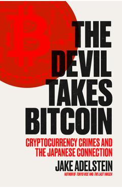 Poza produsului The Devil Takes Bitcoin: Cryptocurrency Crimes and the Japanese Connection - Jake Adelstein