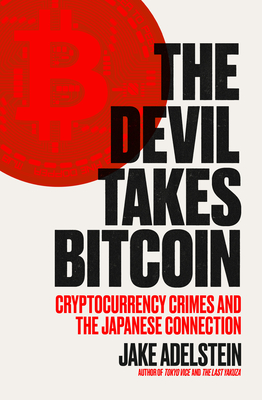 The Devil Takes Bitcoin: Cryptocurrency Crimes and the Japanese Connection - Jake Adelstein