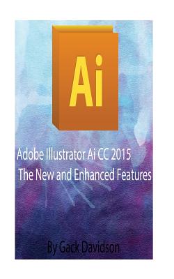 Adobe Illustrator Ai CC 2015: The New and Enhanced Features - Gack Davidson