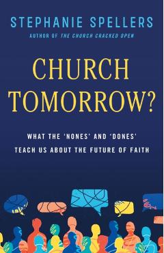 Church Tomorrow?: What the 'Nones' and 'Dones' Teach Us about the Future of Faith - Stephanie Spellers