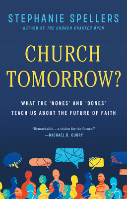 Church Tomorrow?: What the 'Nones' and 'Dones' Teach Us about the Future of Faith - Stephanie Spellers