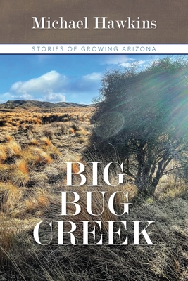 Big Bug Creek: Stories of Growing Arizona - Michael Hawkins