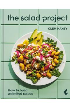 Poza produsului The Salad Project: How to Build Unlimited Salads [A Cookbook] - Clem Haxby