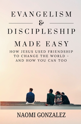 Coperta cărții 'Evangelism & Discipleship Made Easy: How Jesus Used Friendship to Change the World - and How You Can Too - Naomi'