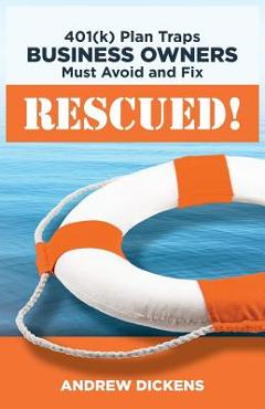 Coperta cărții 'Rescued!: 401(k) Plan Traps Business Owners Must Avoid and Fix - Andrew Dickens'