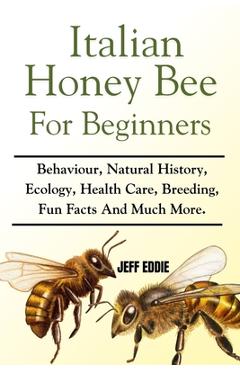 Coperta cărții 'Italian Honey Bee for Beginners: Behaviour, Natural History, Ecology, Health Care, Breeding, Fun Facts And Much More. -'
