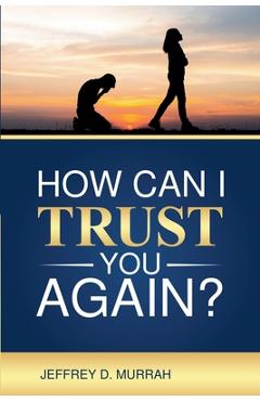 Poza produsului How Can I Trust You Again? A Step-by-Step Guide to Rebuilding Trust After Infidelity - Jeffrey D. Murrah
