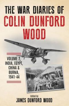 Coperta cărții 'The War Diaries of Colin Dunford Wood, Volume 2: India, Egypt, China & Burma, 1941-44 - Colin Dunford Wood'