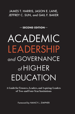Academic Leadership and Governance of Higher Education: A Guide for Trustees, Leaders, and Aspiring Leaders of Two- and Four-Year Institutions - James T. Harris
